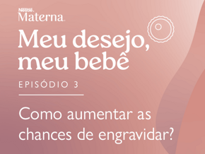 Episódio 3: Como aumentar as chances de engravidar? Episódio 3: Como aumentar as chances de engravidar?