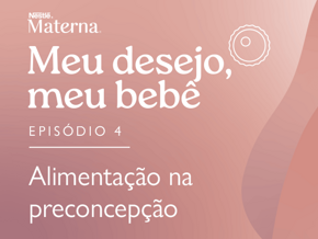 Episódio 4: Alimentação na preconcepção Episódio 4: Alimentação na preconcepção