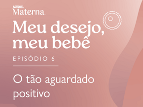 Episódio 6: O tão aguardado positivo Episódio 6: O tão aguardado positivo