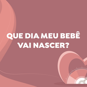 Que dia meu bebê vai nascer?