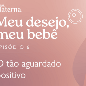 Episódio 6: O tão aguardado positivo Episódio 6: O tão aguardado positivo